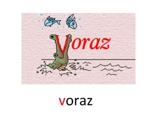 voraz
 