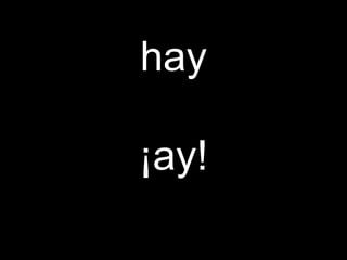 hay
¡ay!
 