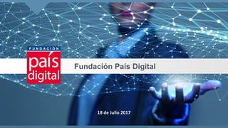 Fundación País Digital
18 de Julio 2017
 