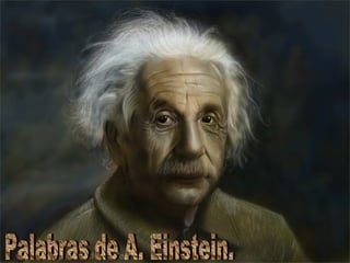 Palabras de A. Einstein. 