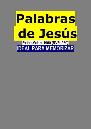 Palabras
de JesúsReina-Valera 1960 (RVR1960)
IDEAL PARA MEMORIZAR
Juan 14 Jesús, el camino al
Padre
 