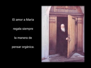 El amor a María regala siempre la manera de pensar orgánica. 