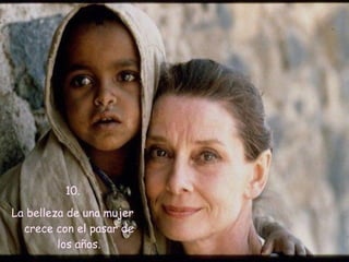 10.
La belleza de una mujer
crece con el pasar de
los años.

 
