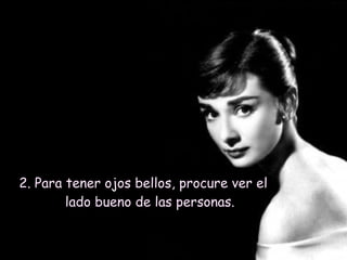 2. Para tener ojos bellos, procure ver el
lado bueno de las personas.

 