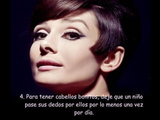 4. Para tener cabellos bonitos, deje que un niño
pase sus dedos por ellos por lo menos una vez
por día.

 
