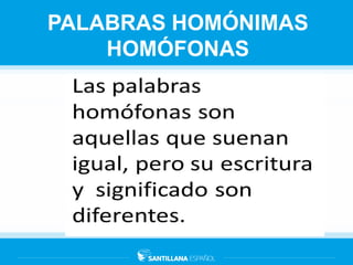 PALABRAS HOMÓNIMAS
HOMÓFONAS
 