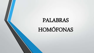 PALABRAS
HOMÓFONAS
 