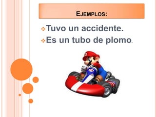Ejemplos:Tuvo un accidente.