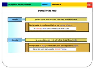 Ortografía de las palabras Imagen 9 ORTOGRAFÍA 
Demás y de más 
demás palabra que expresa una cant idad indeterminada 
Com...
