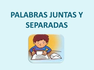 PALABRAS JUNTAS Y
   SEPARADAS
 