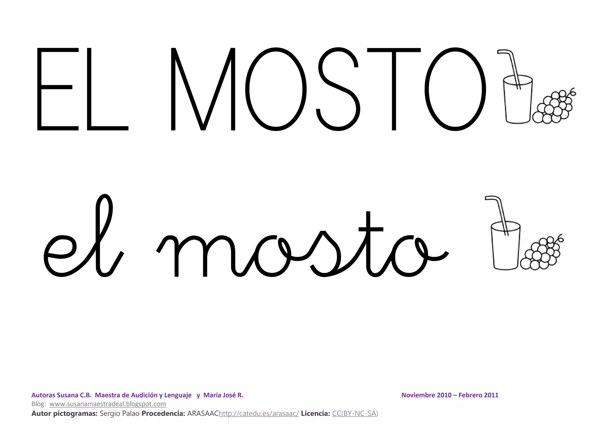 Autoras Susana C.B. Maestra de Audición y Lenguaje y María José R. Noviembre 2010 – Febrero 2011
Blog: www.susanamaestradeal.blogspot.com
Autor pictogramas: Sergio Palao Procedencia: ARASAAChttp://catedu.es/arasaac/ Licencia: CC(BY-NC-SA)
EL MOSTO
el mosto
 