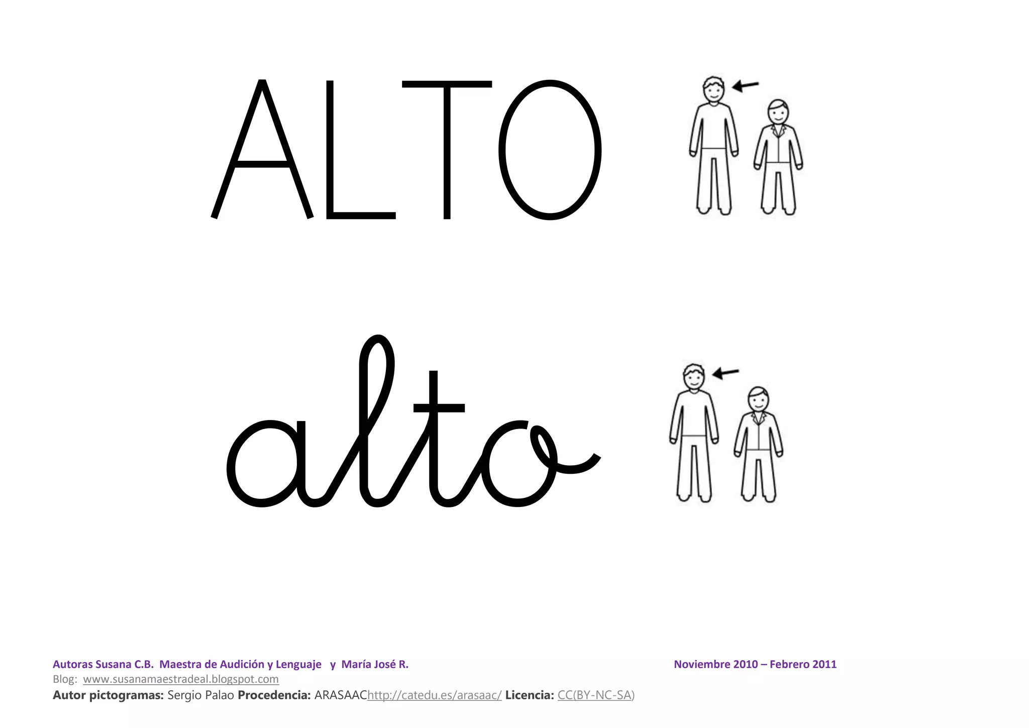 Autoras Susana C.B. Maestra de Audición y Lenguaje y María José R. Noviembre 2010 – Febrero 2011
Blog: www.susanamaestradeal.blogspot.com
Autor pictogramas: Sergio Palao Procedencia: ARASAAChttp://catedu.es/arasaac/ Licencia: CC(BY-NC-SA)
ALTO
alto
 