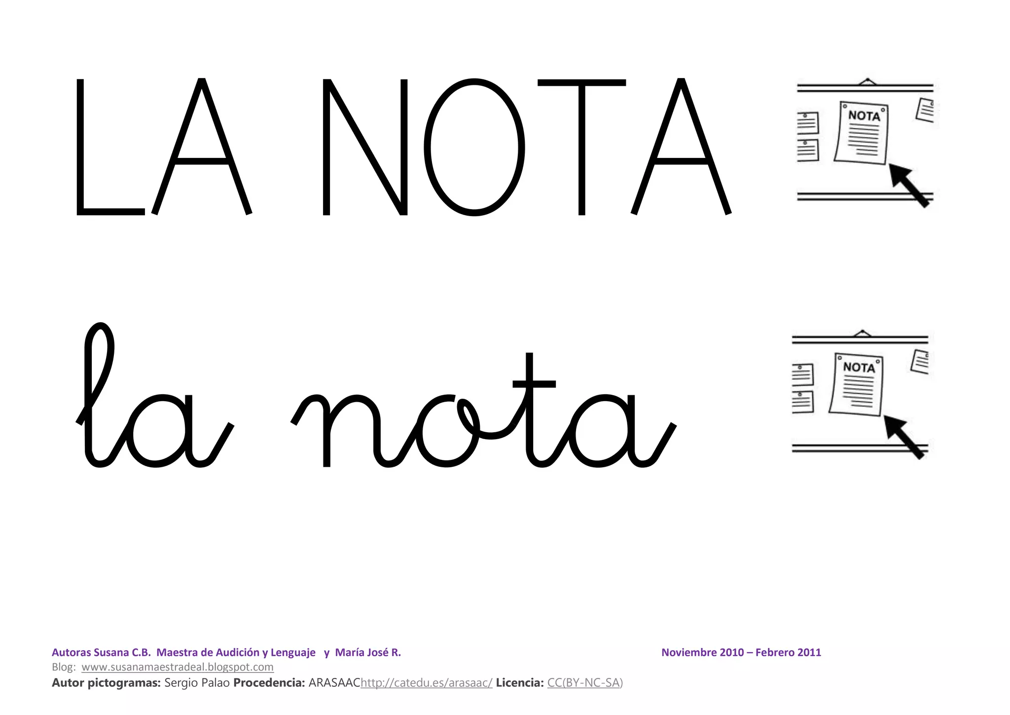 Autoras Susana C.B. Maestra de Audición y Lenguaje y María José R. Noviembre 2010 – Febrero 2011
Blog: www.susanamaestradeal.blogspot.com
Autor pictogramas: Sergio Palao Procedencia: ARASAAChttp://catedu.es/arasaac/ Licencia: CC(BY-NC-SA)
LA NOTA
la nota
 