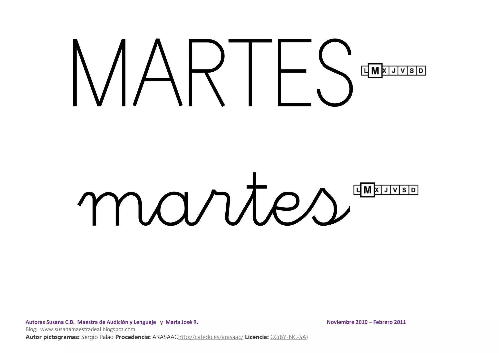 Autoras Susana C.B. Maestra de Audición y Lenguaje y María José R. Noviembre 2010 – Febrero 2011
Blog: www.susanamaestradeal.blogspot.com
Autor pictogramas: Sergio Palao Procedencia: ARASAAChttp://catedu.es/arasaac/ Licencia: CC(BY-NC-SA)
MARTES
martes
 