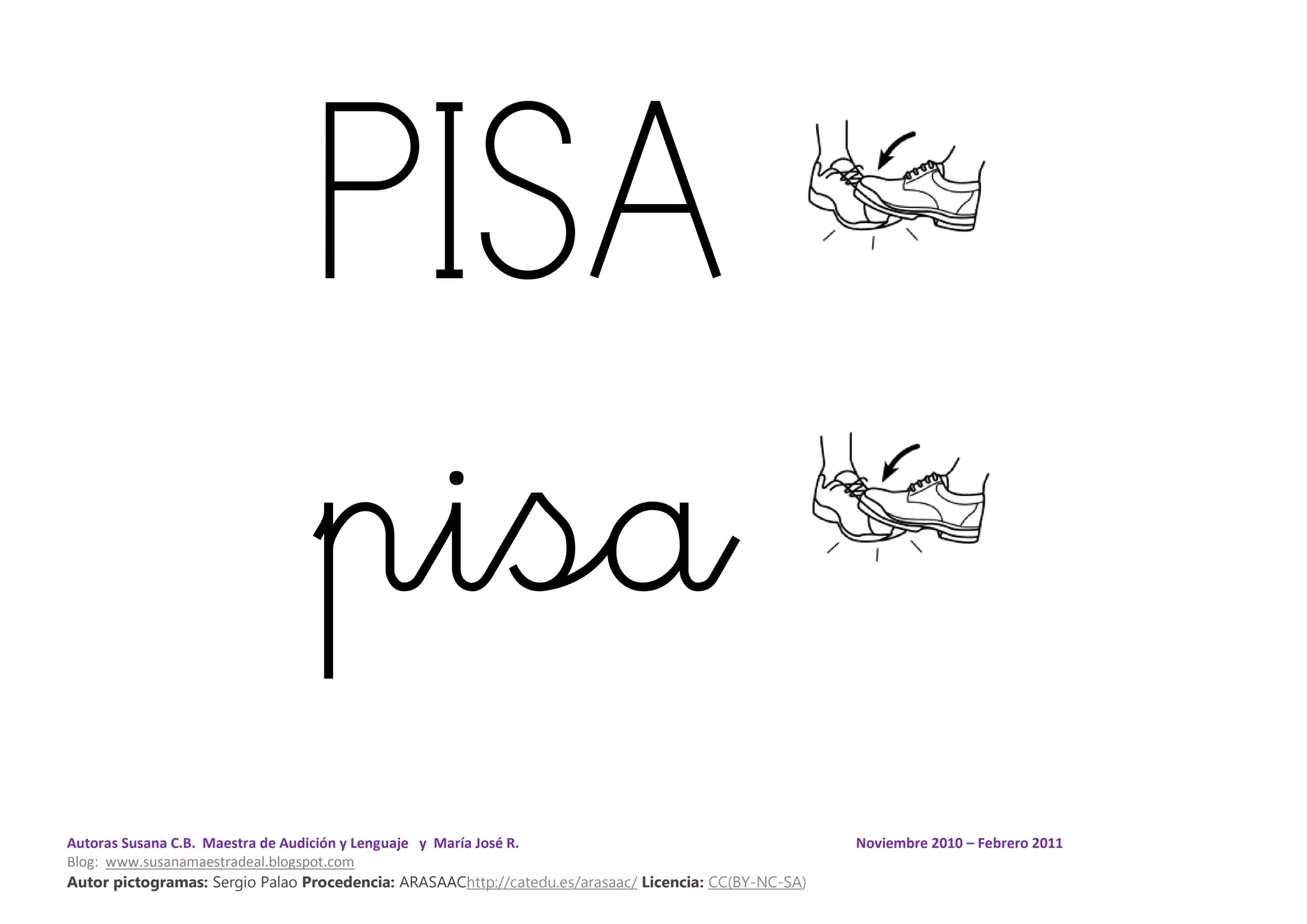 Autoras Susana C.B. Maestra de Audición y Lenguaje y María José R. Noviembre 2010 – Febrero 2011
Blog: www.susanamaestradeal.blogspot.com
Autor pictogramas: Sergio Palao Procedencia: ARASAAChttp://catedu.es/arasaac/ Licencia: CC(BY-NC-SA)
PISA
pisa
 