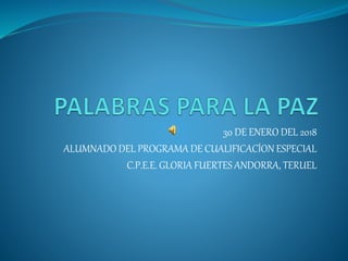 30 DE ENERO DEL 2018
ALUMNADO DEL PROGRAMA DE CUALIFICACÍON ESPECIAL
C.P.E.E. GLORIA FUERTES ANDORRA, TERUEL
 