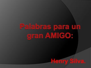 Palabras para un gran AMIGO: Henry Silva. 