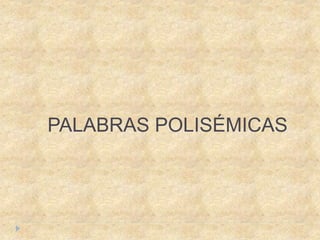 PALABRAS POLISÉMICAS
 