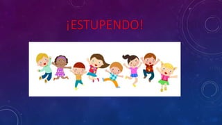 ¡ESTUPENDO!
 