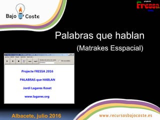 Palabras que hablan
(Matrakes Esspacial)
Albacete, julio 2016
 