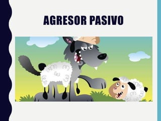 AGRESOR PASIVO
 