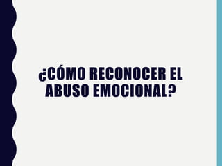 ¿CÓMO RECONOCER EL
ABUSO EMOCIONAL?
 