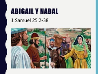 ABIGAIL Y NABAL
1 Samuel 25:2-38
 