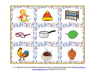 AUTOR: María José de Luis Flores. Maestra especialista en Audición y Lenguaje-Psicopedagoga. Autora del blog http://lapsico-
goloteca.blogspot.com.es LICENCIA CC (BY-NC-SA)
 