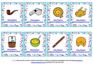 AUTOR: María José de Luis Flores. Maestra especialista en Audición y Lenguaje-Psicopedagoga. Autora del blog http://lapsico-
goloteca.blogspot.com.es LICENCIA CC (BY-NC-SA)
http://lapsico-
goloteca.blogspot.com.es
http://lapsico-
goloteca.blogspot.com.es
http://lapsico-
goloteca.blogspot.com.es
http://lapsico-
goloteca.blogspot.com.es
http://lapsico-
goloteca.blogspot.com.es
http://lapsico-
goloteca.blogspot.com.es
http://lapsico-
goloteca.blogspot.com.es
http://lapsico-
goloteca.blogspot.com.es
 