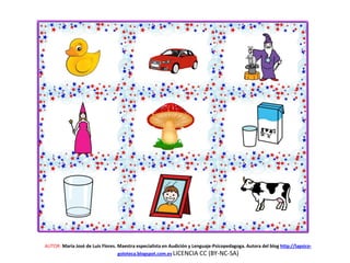 AUTOR: María José de Luis Flores. Maestra especialista en Audición y Lenguaje-Psicopedagoga. Autora del blog http://lapsico-
goloteca.blogspot.com.es LICENCIA CC (BY-NC-SA)
 