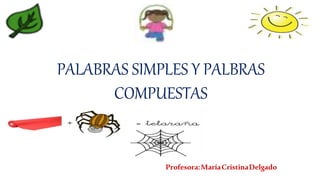 PALABRAS SIMPLES Y PALBRAS
COMPUESTAS
Profesora:MaríaCristinaDelgado
 