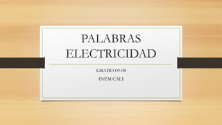 PALABRAS
ELECTRICIDAD
GRADO 09-08
INEM CALI
 