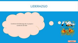 LIDERAZGO
volver
Condicion de liderazgo de un grupo o
condición de lider
 