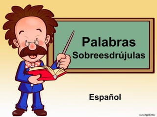 Palabras
Sobreesdrújulas
Español
 