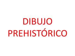 DIBUJO PREHISTÓRICO