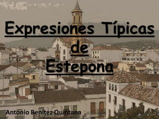 Expresiones Típicas
        de
     Estepona

Antonio Benítez Quintana
 