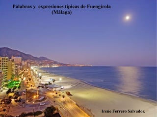 Palabras y expresiones típicas de Fuengirola
                 (Málaga)




                                       Irene Ferrero Salvador.
 
