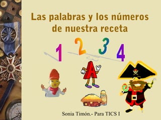 Sonia Timón.- Para TICS I
Las palabras y los números
de nuestra receta
 