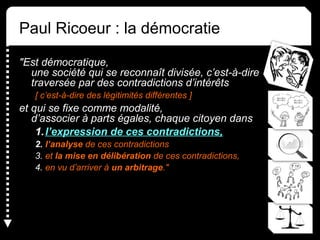 Paul Ricoeur : la démocratie
"Est démocratique,
une société qui se reconnaît divisée, c’est-à-dire
traversée par des contr...