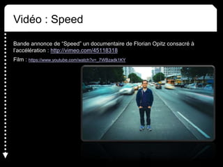 Bande annonce de “Speed” un documentaire de Florian Opitz consacré à
l’accélération : http://vimeo.com/45118318
Film : https://www.youtube.com/watch?v=_7WBzadk1KY
Vidéo : Speed
 