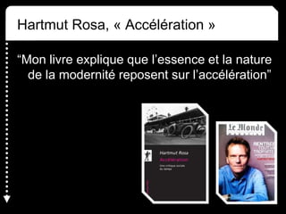 Hartmut Rosa, « Accélération »
“Mon livre explique que l’essence et la nature
de la modernité reposent sur l’accélération”
 