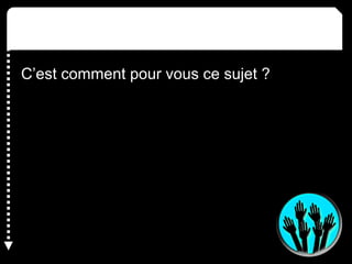 C’est comment pour vous ce sujet ?
 