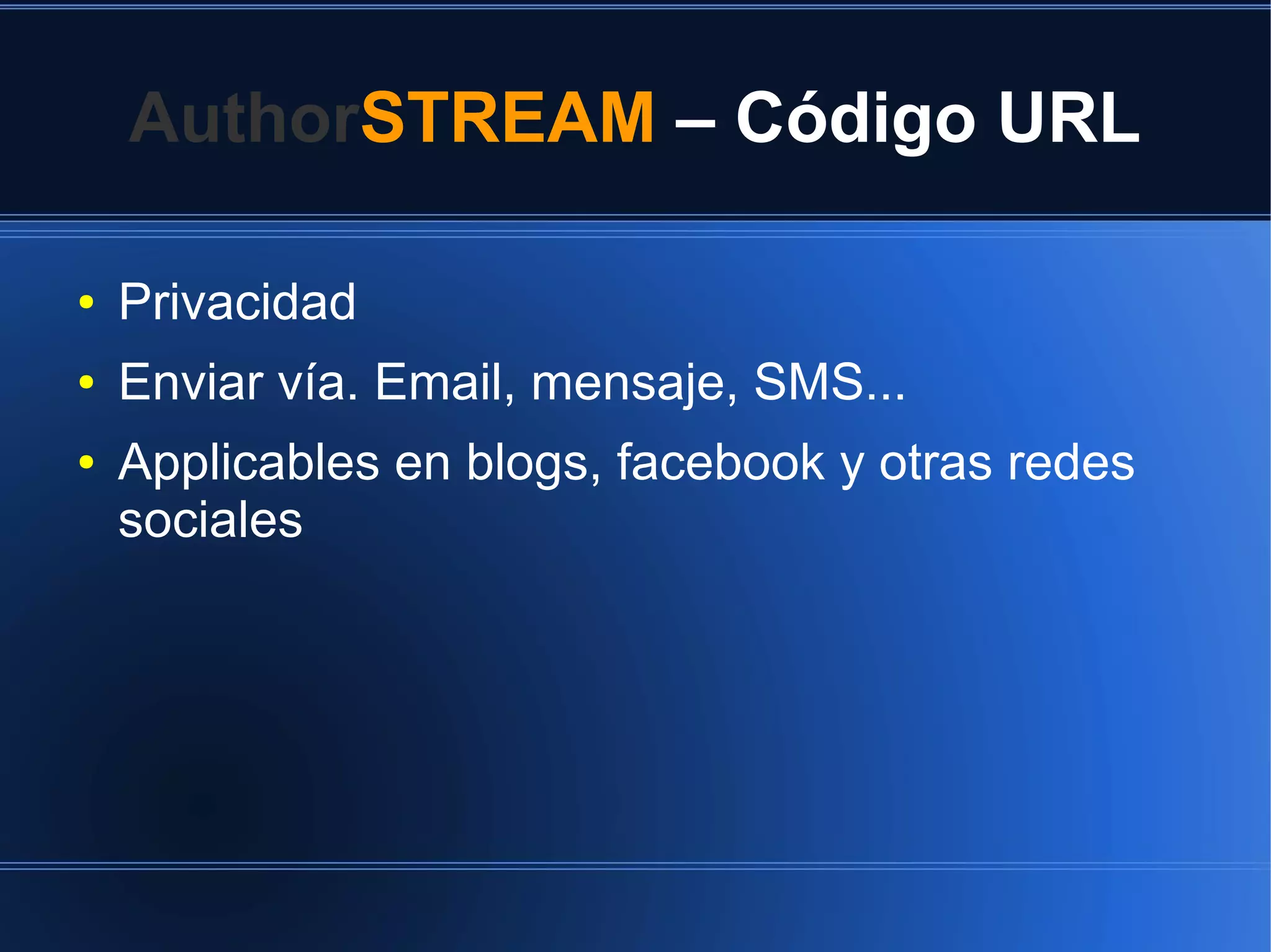 AuthorSTREAM – Código URL
●

Privacidad

●

Enviar vía. Email, mensaje, SMS...

●

Applicables en blogs, facebook y otras redes
sociales

 