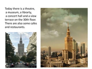Today there is a theatre,
a museum, a librarty,
a concert hall and a view
terrace on the 30th floor.
There are also some cafes
and restaurants.
 