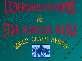 UNDERGROUND EMPIRE STAR HORIZON MEDIA & WORLD CLASS EVENTS 