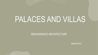PALACES AND VILLAS
RENAISSANCE ARCHITECTURE
NIKHITHA K
 