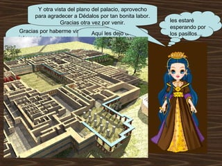 Gracias por haberme visitado y por haberse interesado en conocer más de mi precioso y encantador Palacio de Knossos. Este tubo una desagradable destrucción causada por una gigantesca explosión volcánica de la cercana isla de Thera para el año 1628 a.C. El palacio fue reconstruido hasta que sufrió una nueva destrucción alrededor del 1450 a.C.  Antes de estos acontecimientos, era un palacio hermoso, rodeado de arboles de olivos y terreno fértil para la agricultura.  Espero que algún día puedan venir hasta Creta y visitar el palacio… les estaré esperando por los pasillos…   Aquí les dejo una imagen de nuestro sello minoico   Y otra vista del plano del palacio, aprovecho para agradecer a Dédalos por tan bonita labor. Gracias otra vez por venir. 