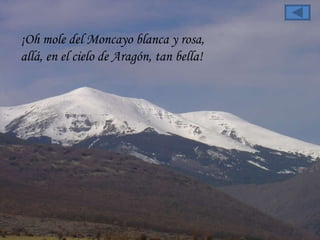 ¡Oh mole del Moncayo blanca y rosa,  allá, en el cielo de Aragón, tan bella!  