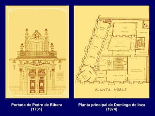 Portada de Pedro de Ribera (1731) Planta principal de Domingo de Inza (1874) 
