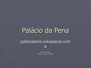 Palácio da Pena palaciopena.wikispaces.com * Antero Ferreira Vizela – Junho de 2009 
